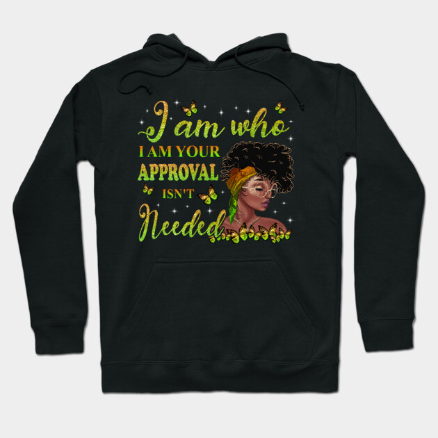 I am who I am your approval isn't needed, Black Girl Magic, black woman, Black women Hoodie by UrbanLifeApparel