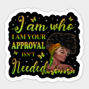 I am who I am your approval isn't needed, Black Girl Magic, black woman, Black women Magnet