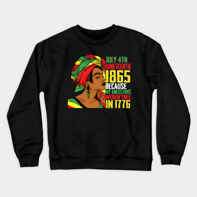 Juneteenth, Because My ancestors weren't free in 1776, Black queen, Black Girl magic Crewneck Sweatshirt by UrbanLifeApparel
