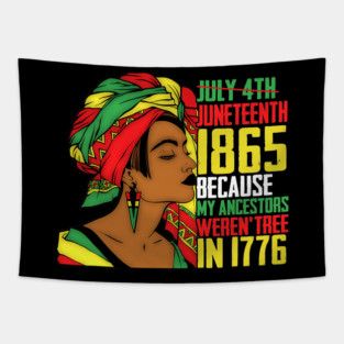 Juneteenth, Because My ancestors weren't free in 1776, Black queen, Black Girl magic Tapestry