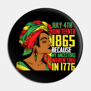 Juneteenth, Because My ancestors weren't free in 1776, Black queen, Black Girl magic Pin