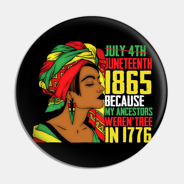 Juneteenth, Because My ancestors weren't free in 1776, Black queen, Black Girl magic Pin by UrbanLifeApparel