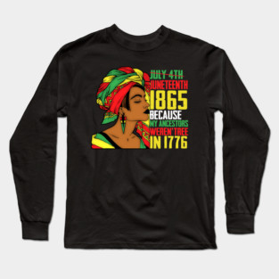 Juneteenth, Because My ancestors weren't free in 1776, Black queen, Black Girl magic Long Sleeve T-Shirt