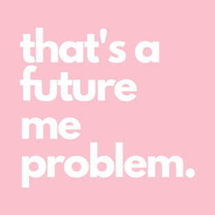 That's A Future Me Problem - White Letters T-Shirt