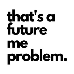 That's a Future Me Problem - Black Letters - That's a Future Me Problem T-Shirt