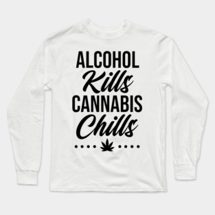 Alcohol Kills Cannabis Chills Long Sleeve T-Shirt