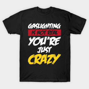 gaslighting is not real T-Shirt