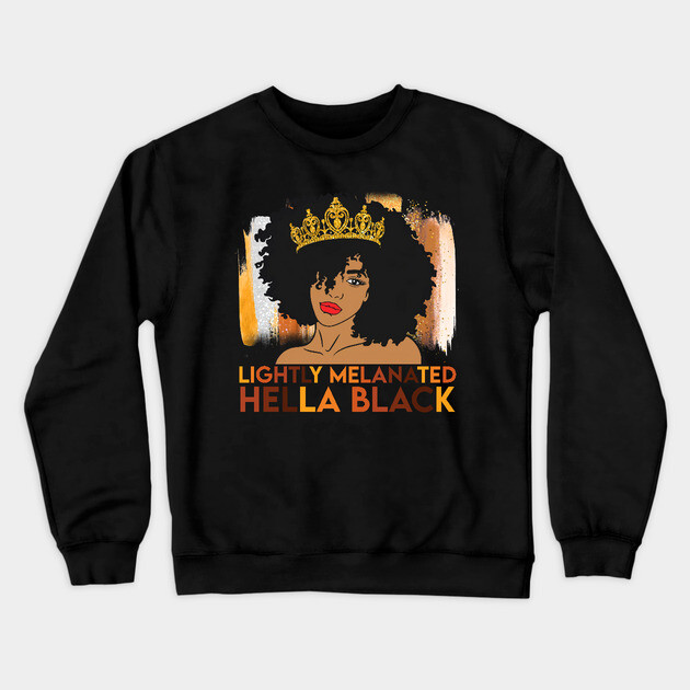 Lightly Melanated, Hella Balck, Black queen, Black Girl Magic Crewneck Sweatshirt by UrbanLifeApparel