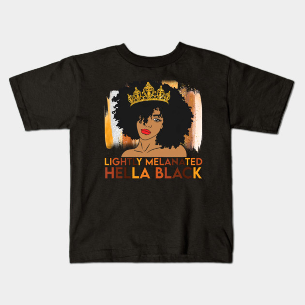 Lightly Melanated, Hella Balck, Black queen, Black Girl Magic Kids T-Shirt by UrbanLifeApparel