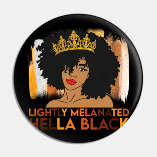 Lightly Melanated, Hella Balck, Black queen, Black Girl Magic Pin