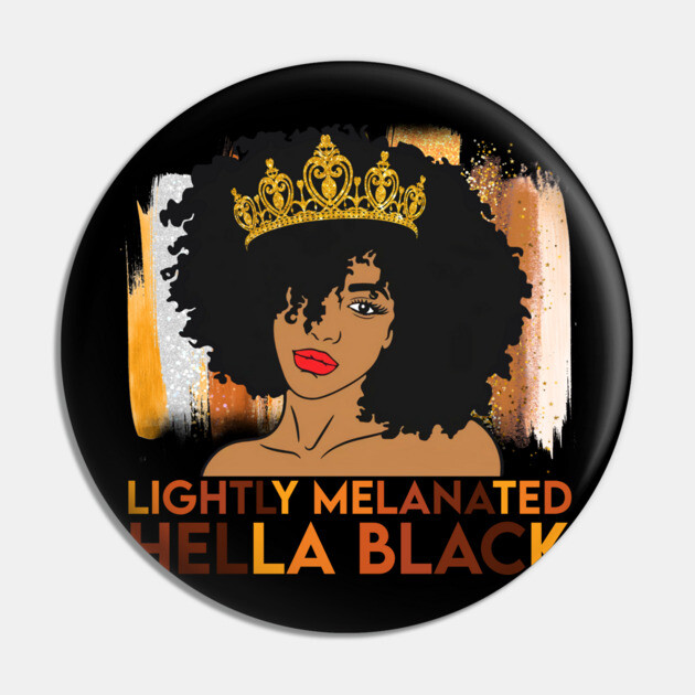 Lightly Melanated, Hella Balck, Black queen, Black Girl Magic Pin by UrbanLifeApparel