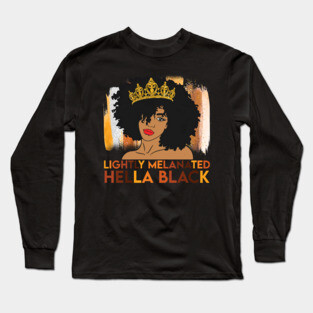 Lightly Melanated, Hella Balck, Black queen, Black Girl Magic Long Sleeve T-Shirt