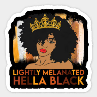 Lightly Melanated, Hella Balck, Black queen, Black Girl Magic Magnet