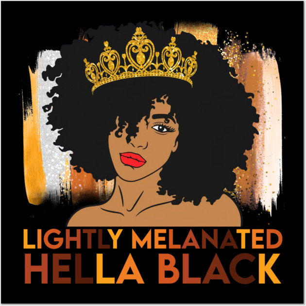 Lightly Melanated, Hella Balck, Black queen, Black Girl Magic Wall Art by UrbanLifeApparel