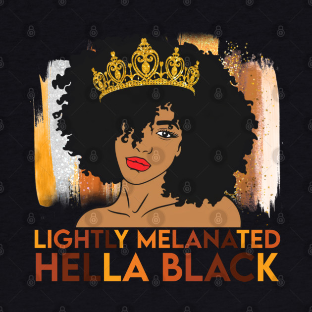 Lightly Melanated, Hella Balck, Black queen, Black Girl Magic by UrbanLifeApparel