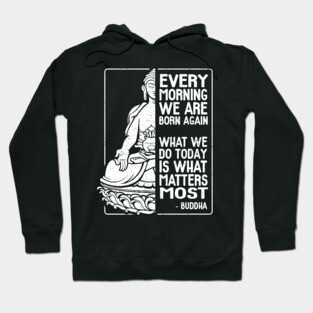 Buddha Quote Every Morning We Are Born Again Hoodie