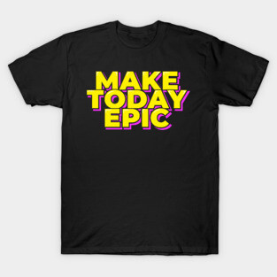 Make Today Epic T-Shirt