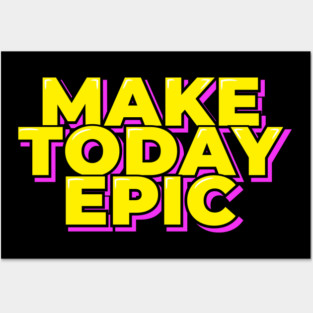 Make Today Epic Posters and Art