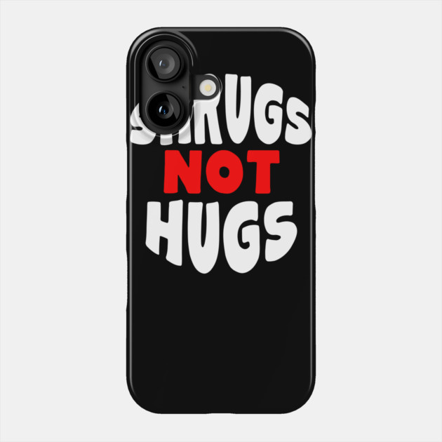 Shrugs Not Hugs Phone Case by belownormal