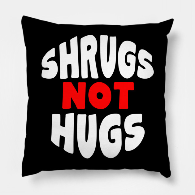 Shrugs Not Hugs Pillow by belownormal