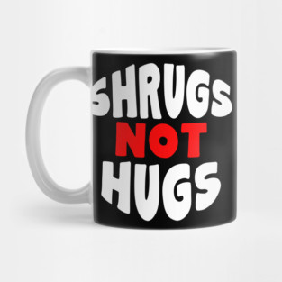 Shrugs Not Hugs Mug