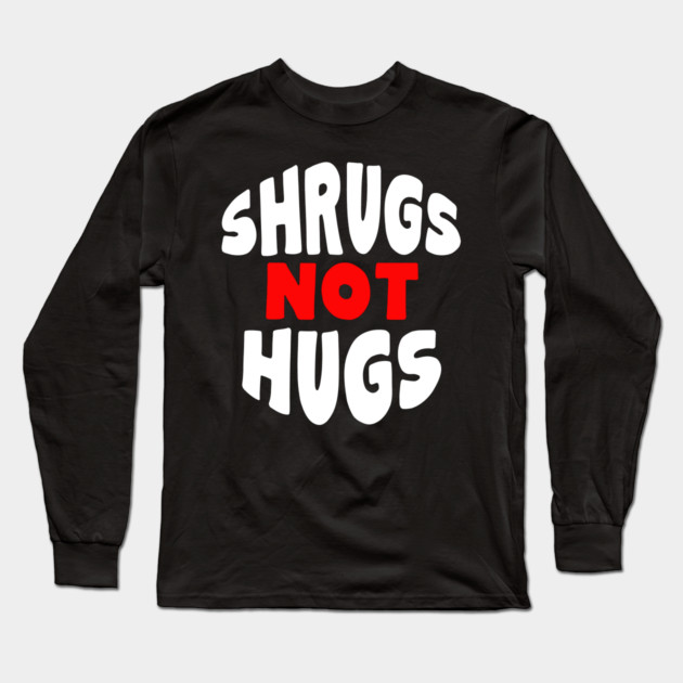 Shrugs Not Hugs Long Sleeve T-Shirt by belownormal
