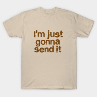 I'm Just Gonna Send It T-Shirt