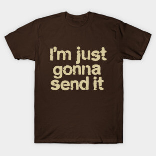 I'm Just Gonna Send It T-Shirt