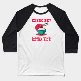 Exercise? I Thought You Said Extra Rice Baseball T-Shirt