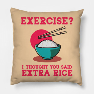Exercise? I Thought You Said Extra Rice Pillow