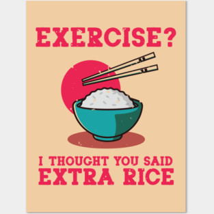 Exercise? I Thought You Said Extra Rice Posters and Art