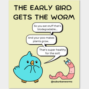 The Early Bird Gets The Worm Posters and Art
