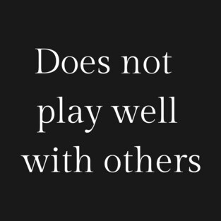 Does not play well with others T-Shirt
