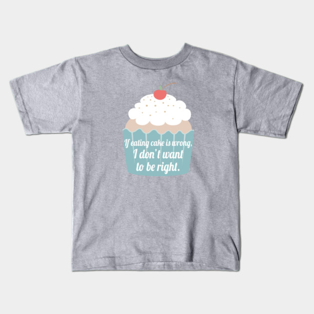 If eating cake is wrong, I don't want to be right. Kids T-Shirt by Stars Hollow Mercantile