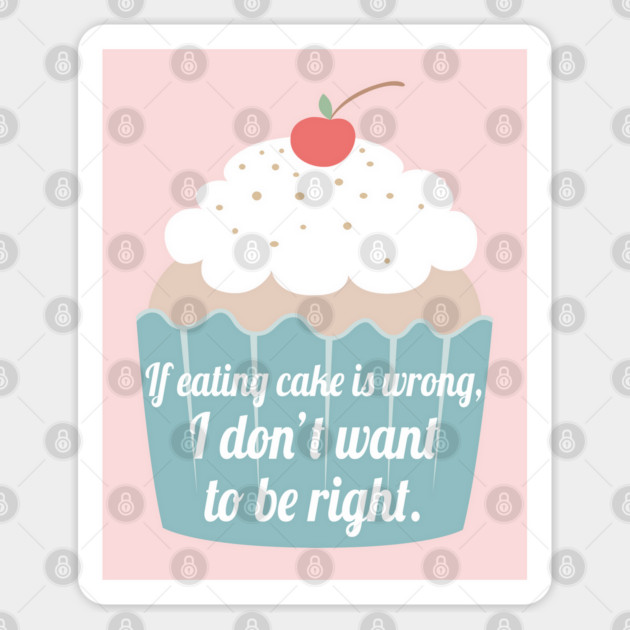 If eating cake is wrong, I don't want to be right. Sticker by Stars Hollow Mercantile