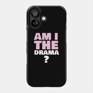 Am i the drama? Phone Case