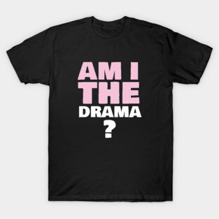Am i the drama? T-Shirt