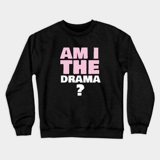 Am i the drama? Crewneck Sweatshirt