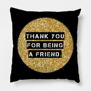 THANK YOU FOR BEING A FRIEND Pillow