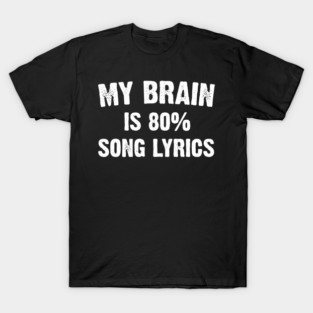 My brain is 80% song lyrics T-Shirt