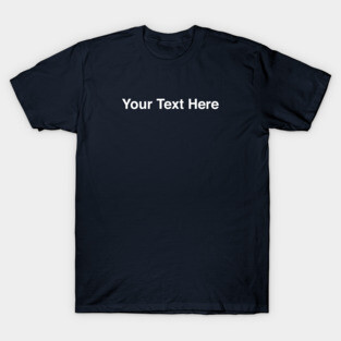 Your Text Here T-Shirt
