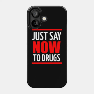 Just Say Now To Drugs Phone Case