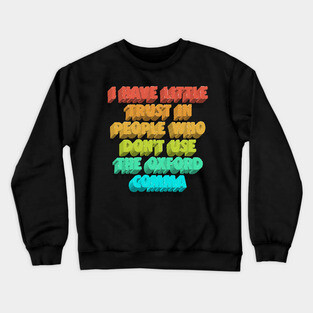 I Have Little Trust In People Who Don't Use The Oxford Comma Crewneck Sweatshirt