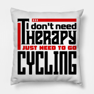I don't need therapy, I just need to go cycling Pillow