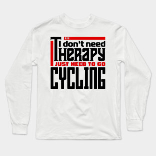 I don't need therapy, I just need to go cycling Long Sleeve T-Shirt