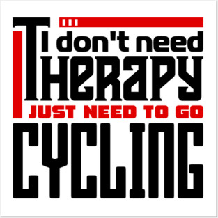 I don't need therapy, I just need to go cycling Posters and Art