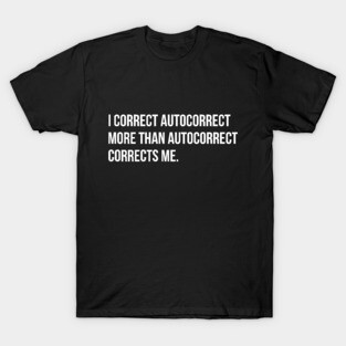 I correct autocorrect more than he does me funny sarcasm tee shirt T-Shirt