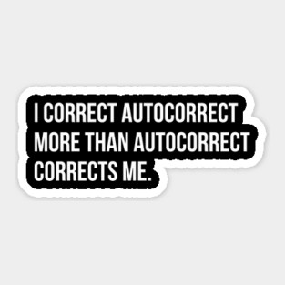 I correct autocorrect more than he does me funny sarcasm tee shirt Sticker