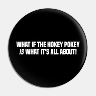 What If The Hokey Pokey Is What Its All About Funny Design Pin