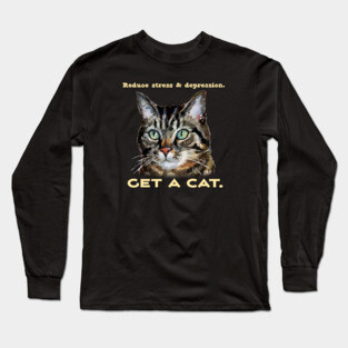 Reduce Stress & Depression - GET A CAT - Cute cat humor Long Sleeve T-Shirt